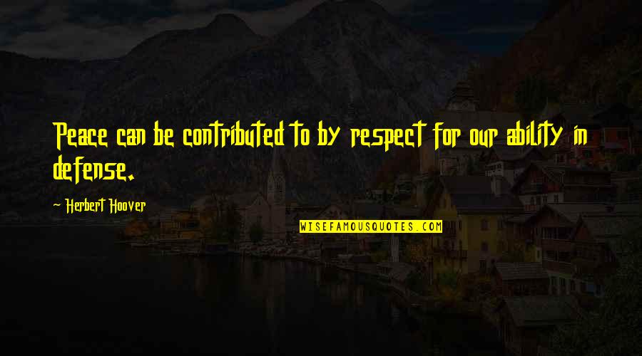 Abyecto Significado Quotes By Herbert Hoover: Peace can be contributed to by respect for Abyecto Significado Quotes By Herbert Hoover: Peace can be contributed to by respect for