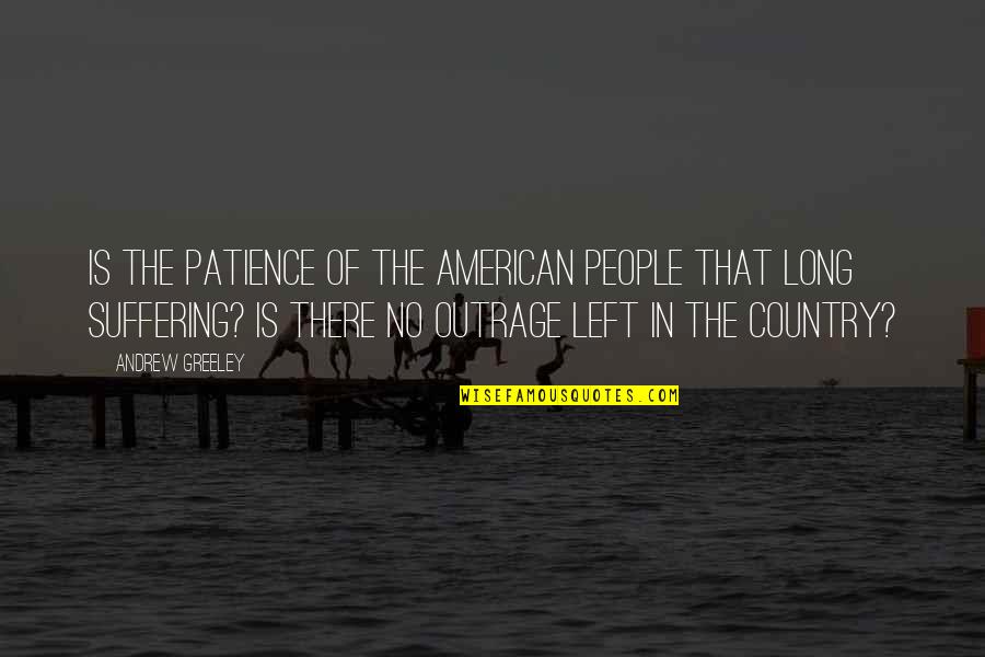 Abyei Un Quotes By Andrew Greeley: Is the patience of the American people that