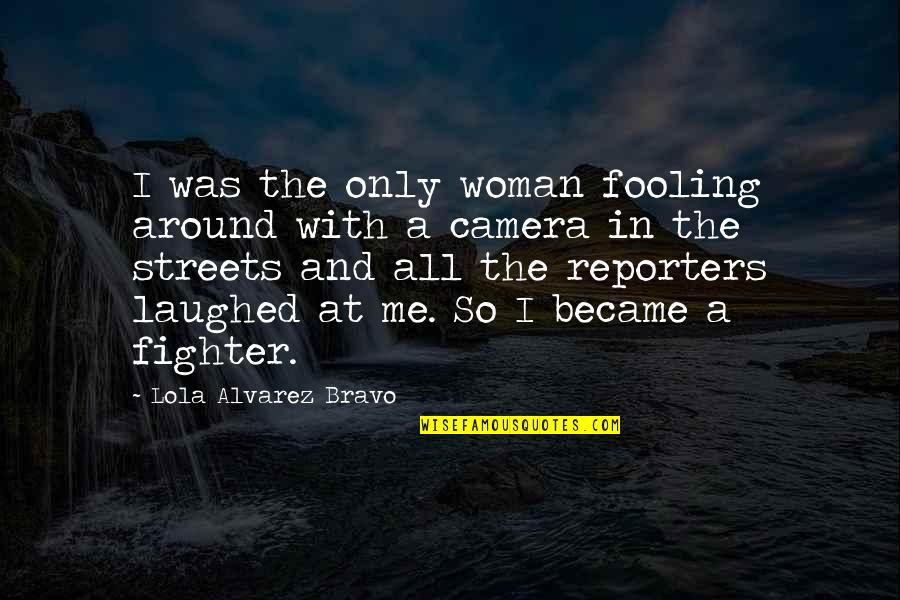 Abyme Quotes By Lola Alvarez Bravo: I was the only woman fooling around with