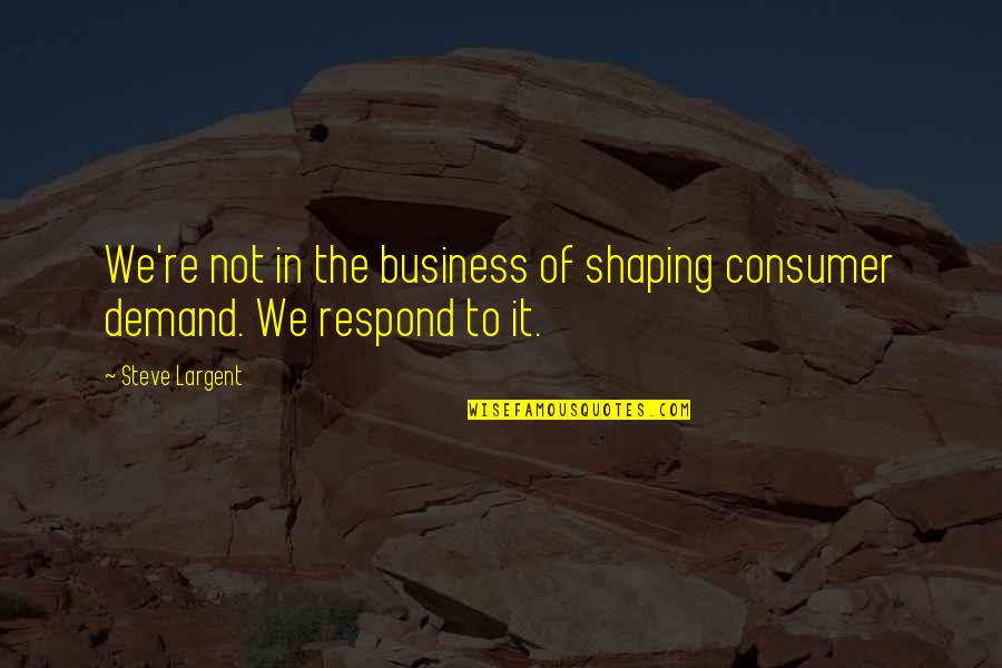 Abysma Quotes By Steve Largent: We're not in the business of shaping consumer