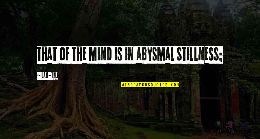 Abysmal Quotes By Lao-Tzu: that of the mind is in abysmal stillness;