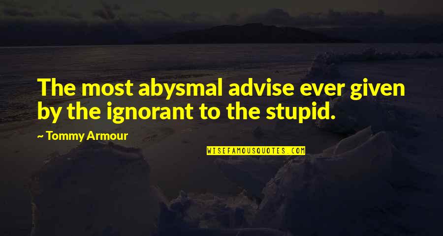 Abysmal Quotes By Tommy Armour: The most abysmal advise ever given by the