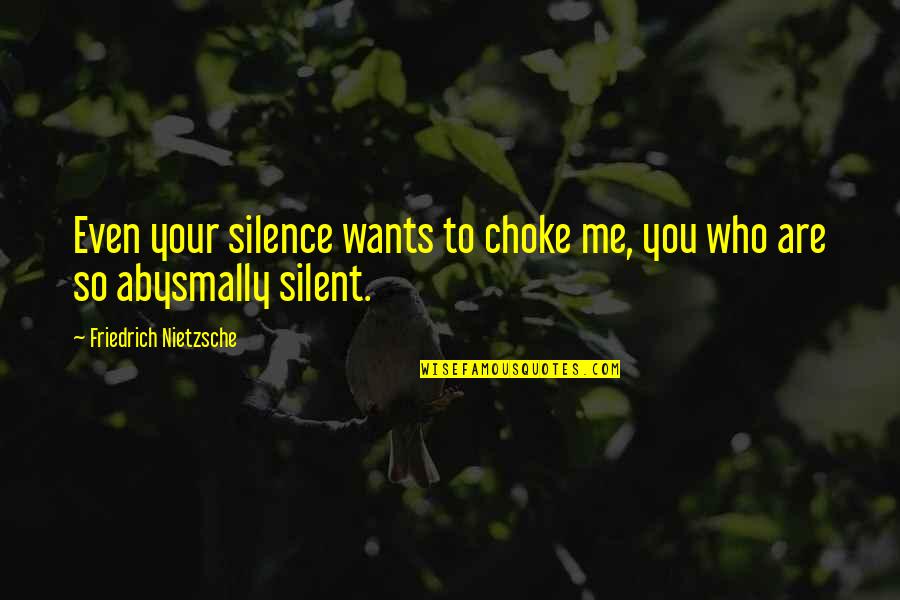 Abysmally Quotes By Friedrich Nietzsche: Even your silence wants to choke me, you