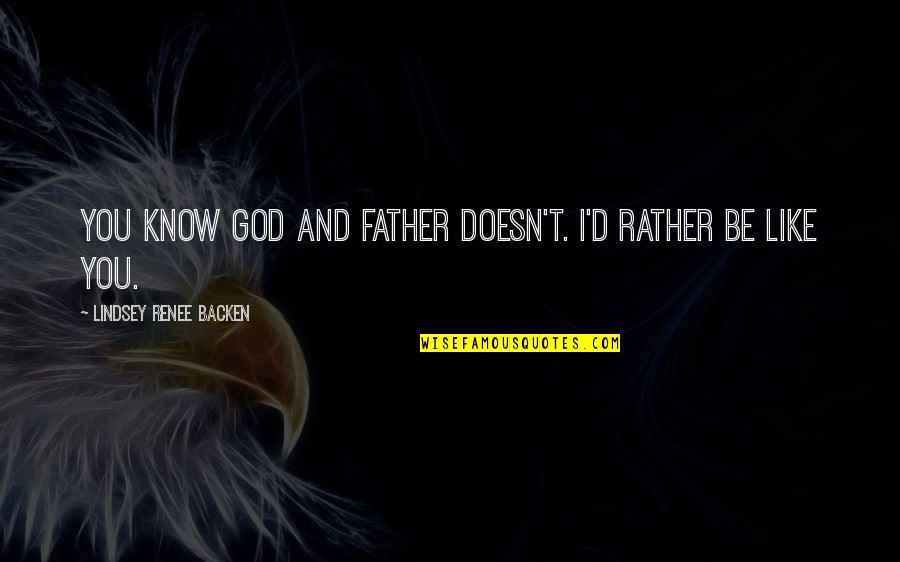 Abysmo Quito Quotes By Lindsey Renee Backen: You know God and Father doesn't. I'd rather Abysmo Quito Quotes By Lindsey Renee Backen: You know God and Father doesn't. I'd rather