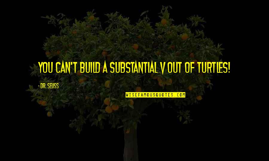 Abyssal Quotes By Dr. Seuss: You can't build a substantial V out of Abyssal Quotes By Dr. Seuss: You can't build a substantial V out of