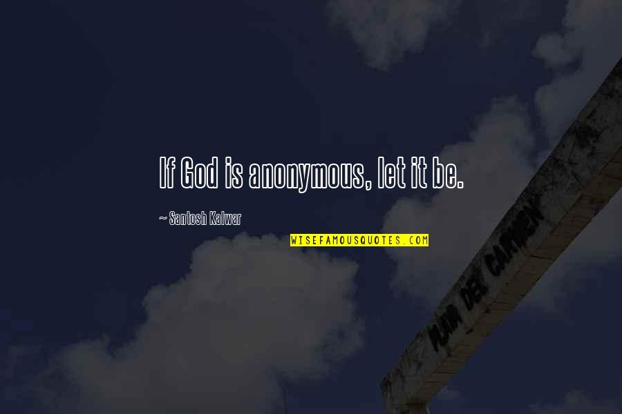 Abyssal Quotes By Santosh Kalwar: If God is anonymous, let it be. Abyssal Quotes By Santosh Kalwar: If God is anonymous, let it be.