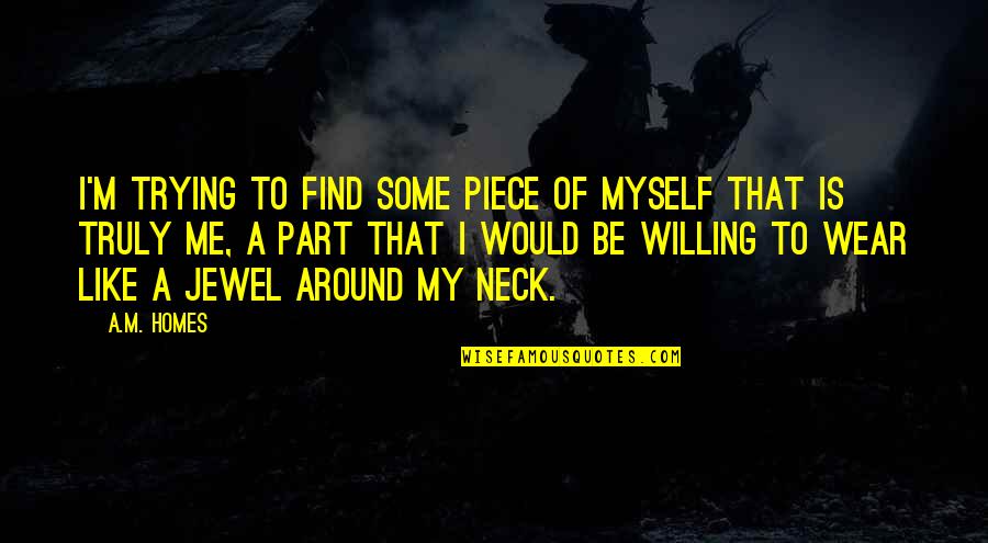 Abysses May Exist Quotes By A.M. Homes: I'm trying to find some piece of myself Abysses May Exist Quotes By A.M. Homes: I'm trying to find some piece of myself