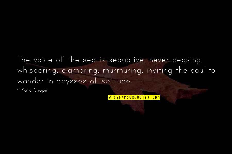 Abysses Quotes By Kate Chopin: The voice of the sea is seductive, never