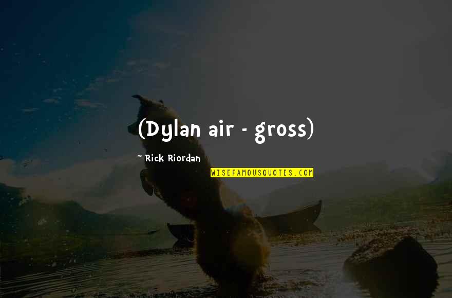 Abyssinia Quotes By Rick Riordan: (Dylan air - gross) Abyssinia Quotes By Rick Riordan: (Dylan air - gross)