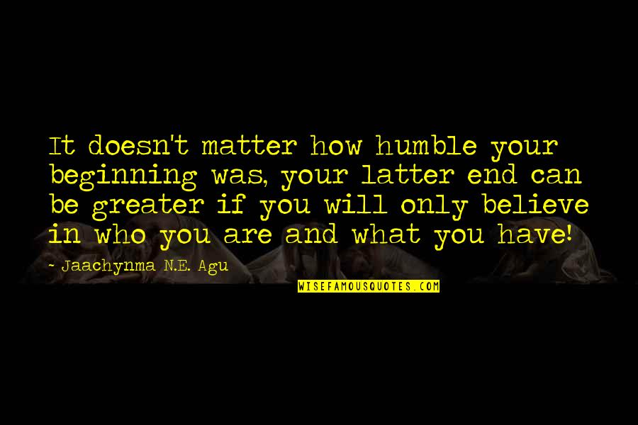 Abyssinians They Dont Know Quotes By Jaachynma N.E. Agu: It doesn't matter how humble your beginning was,
