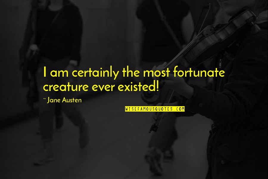 Abyssinias Quotes By Jane Austen: I am certainly the most fortunate creature ever