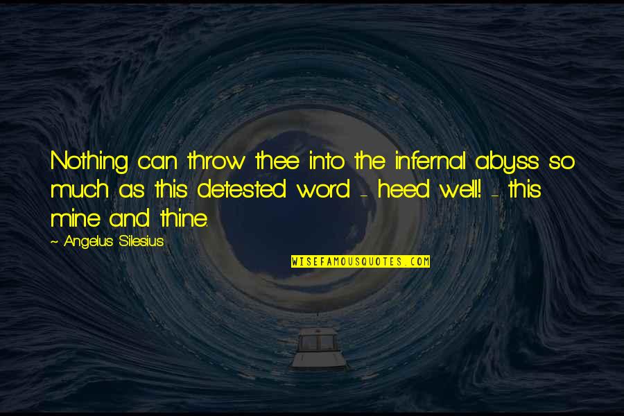 Abyss's Quotes By Angelus Silesius: Nothing can throw thee into the infernal abyss