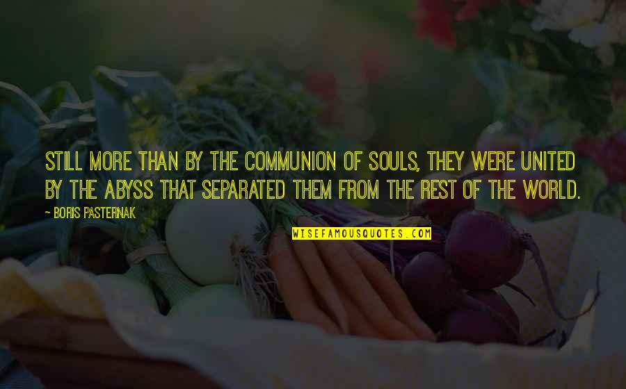 Abyss's Quotes By Boris Pasternak: Still more than by the communion of souls,