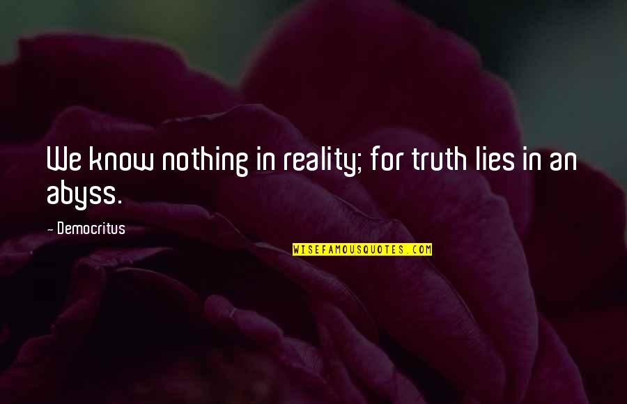 Abyss's Quotes By Democritus: We know nothing in reality; for truth lies