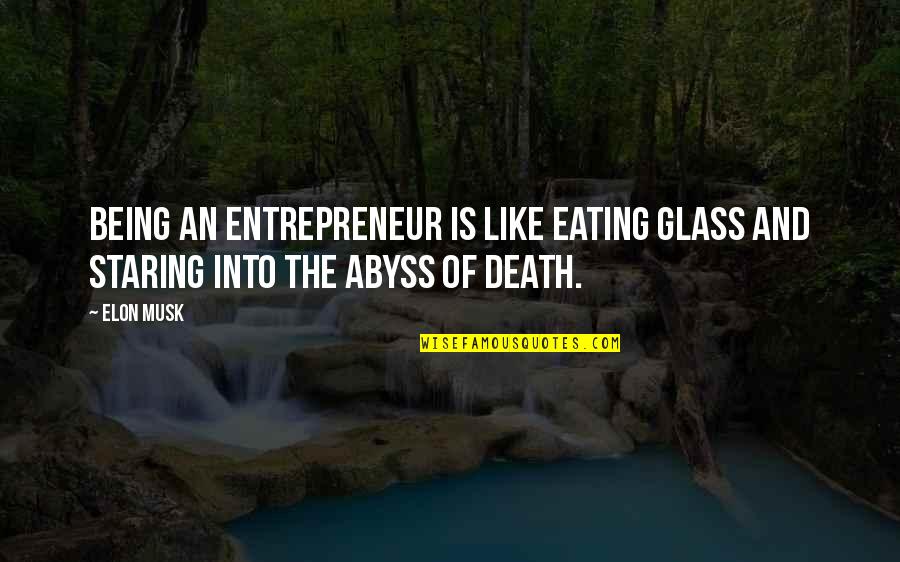 Abyss's Quotes By Elon Musk: Being an entrepreneur is like eating glass and