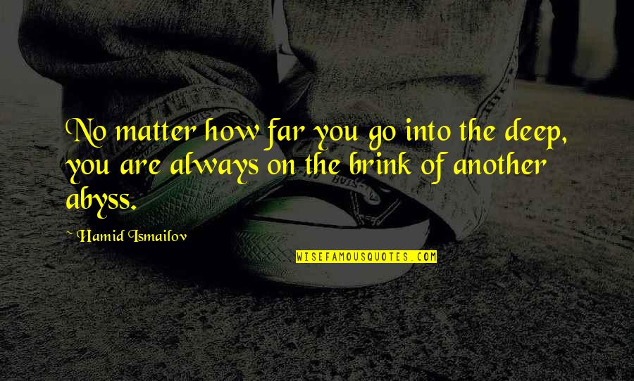 Abyss's Quotes By Hamid Ismailov: No matter how far you go into the