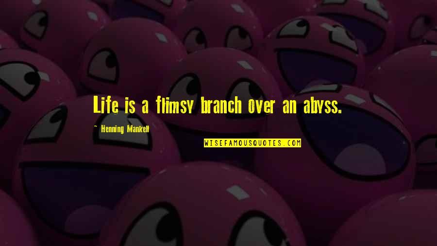 Abyss's Quotes By Henning Mankell: Life is a flimsy branch over an abyss.
