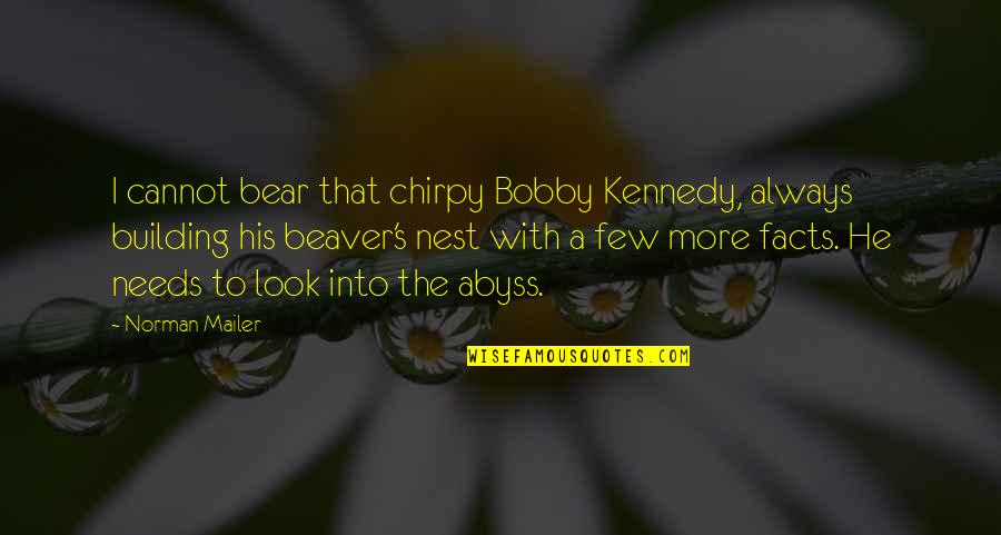 Abyss's Quotes By Norman Mailer: I cannot bear that chirpy Bobby Kennedy, always