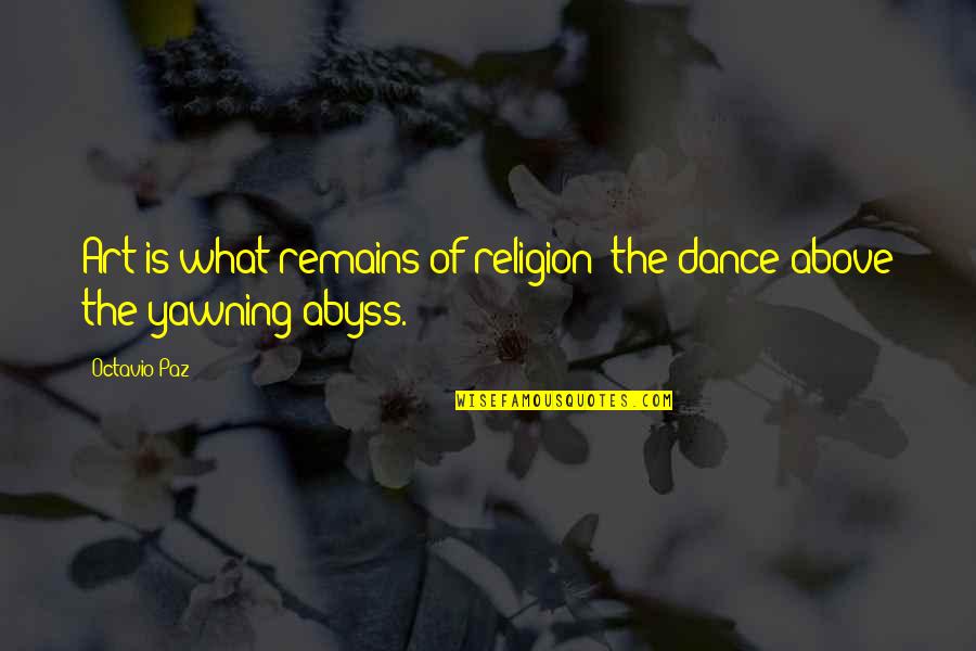 Abyss's Quotes By Octavio Paz: Art is what remains of religion: the dance