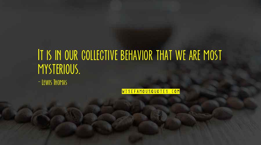Abzal Ayubeally Quotes By Lewis Thomas: It is in our collective behavior that we