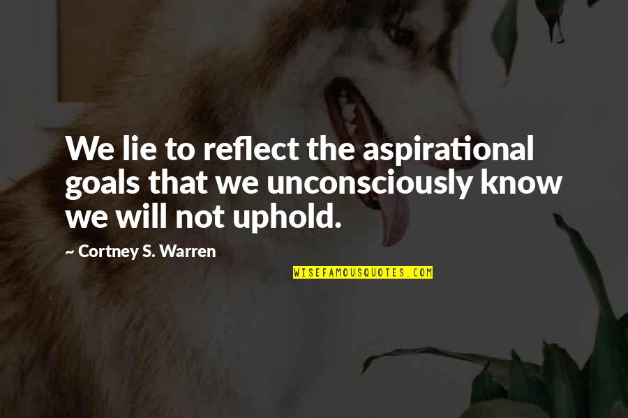Abzal Mukhitdin Quotes By Cortney S. Warren: We lie to reflect the aspirational goals that Abzal Mukhitdin Quotes By Cortney S. Warren: We lie to reflect the aspirational goals that