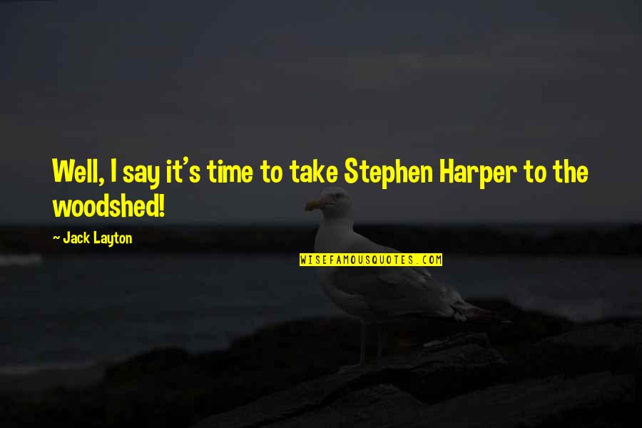 Abzugeben Quotes By Jack Layton: Well, I say it's time to take Stephen