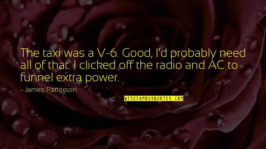 Ac/dc Quotes By James Patterson: The taxi was a V-6. Good, I'd probably Ac/dc Quotes By James Patterson: The taxi was a V-6. Good, I'd probably