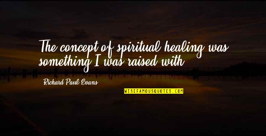 Ac Ping Quotes By Richard Paul Evans: The concept of spiritual healing was something I