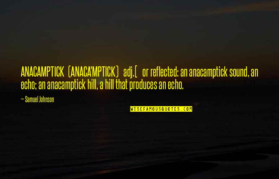 Ac Ping Quotes By Samuel Johnson: ANACAMPTICK (ANACA'MPTICK) adj.[ or reflected: an anacamptick sound,