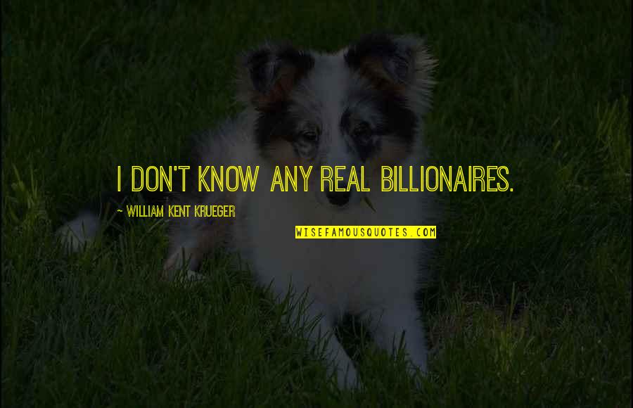 Ac4 Bartholomew Roberts Quotes By William Kent Krueger: I don't know any real billionaires.