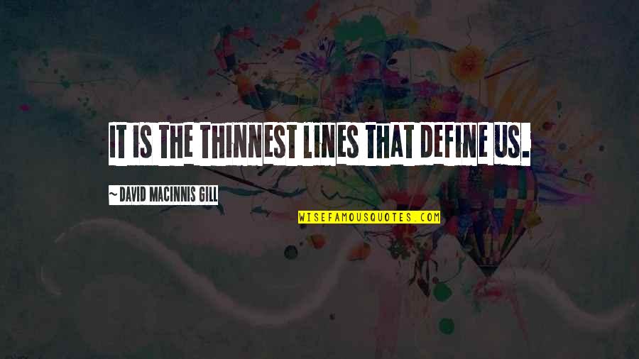 Aca Awesome Quotes By David Macinnis Gill: It is the thinnest lines that define us. Aca Awesome Quotes By David Macinnis Gill: It is the thinnest lines that define us.