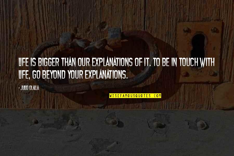 Aca Awesome Quotes By Julio Olalla: Life is bigger than our explanations of it. Aca Awesome Quotes By Julio Olalla: Life is bigger than our explanations of it.
