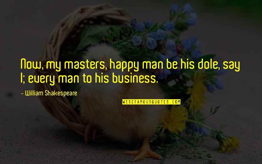 Aca Scuse Me Quotes By William Shakespeare: Now, my masters, happy man be his dole,