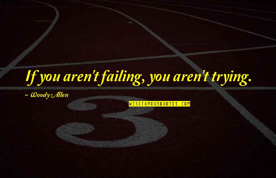Acababa Espanol Quotes By Woody Allen: If you aren't failing, you aren't trying.