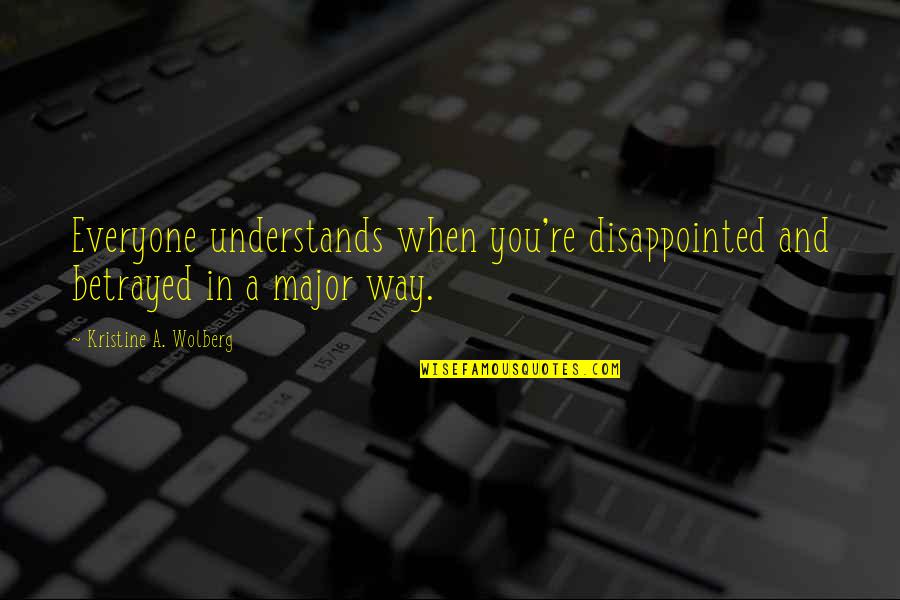 Acabados Briko Quotes By Kristine A. Wolberg: Everyone understands when you're disappointed and betrayed in Acabados Briko Quotes By Kristine A. Wolberg: Everyone understands when you're disappointed and betrayed in