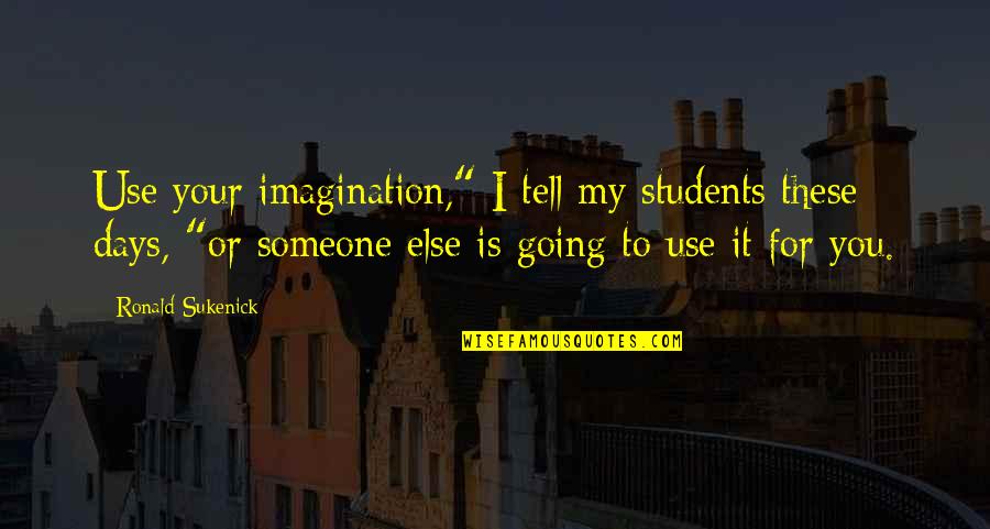 Acabados Briko Quotes By Ronald Sukenick: Use your imagination," I tell my students these Acabados Briko Quotes By Ronald Sukenick: Use your imagination," I tell my students these