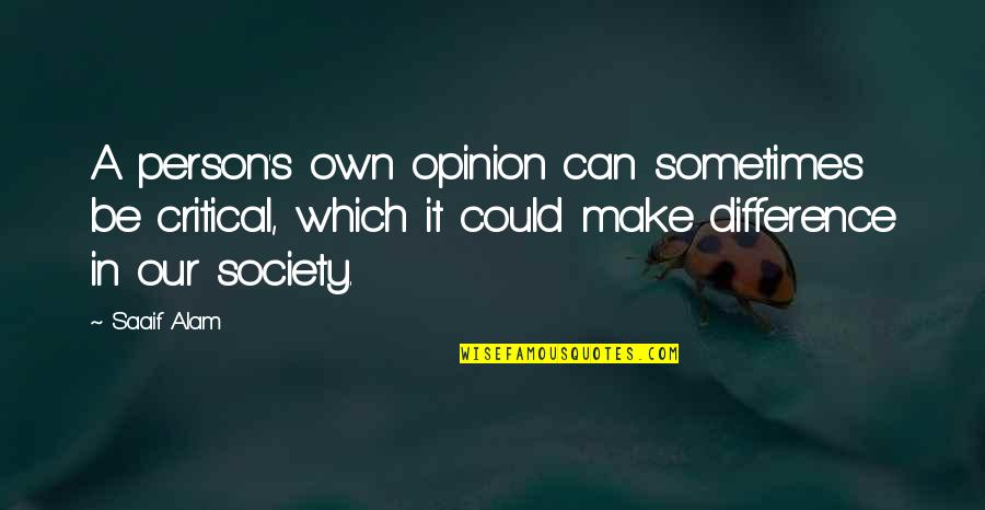 Acabados Briko Quotes By Saaif Alam: A person's own opinion can sometimes be critical, Acabados Briko Quotes By Saaif Alam: A person's own opinion can sometimes be critical,