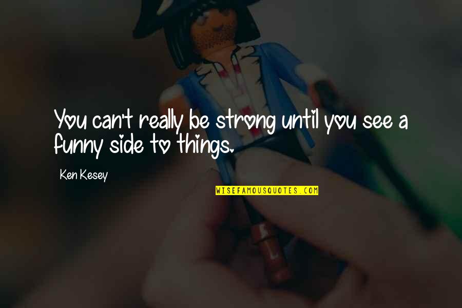 Acabamos Definicion Quotes By Ken Kesey: You can't really be strong until you see