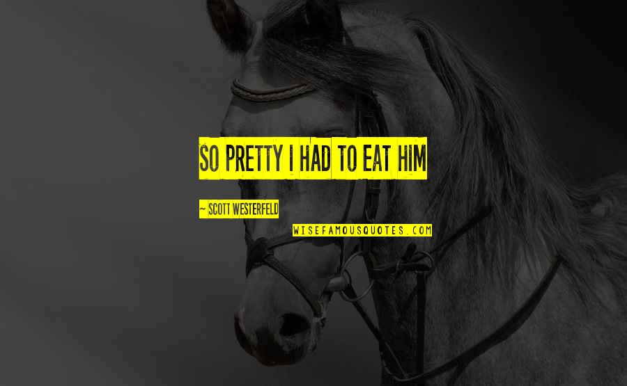 Acabamos Definicion Quotes By Scott Westerfeld: so pRetty i hAd to Eat hiM Acabamos Definicion Quotes By Scott Westerfeld: so pRetty i hAd to Eat hiM