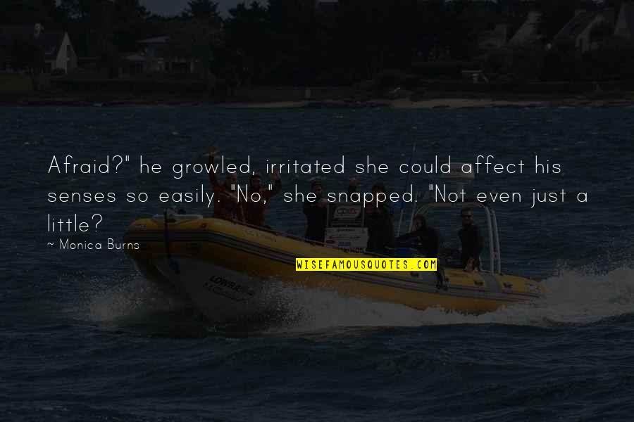 Acabamos Quotes By Monica Burns: Afraid?" he growled, irritated she could affect his