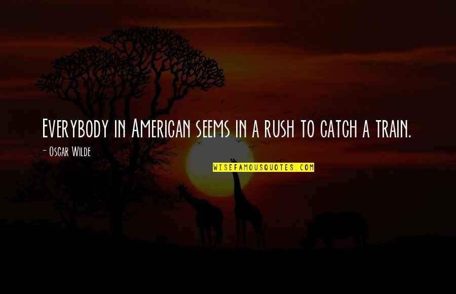 Acabamos Quotes By Oscar Wilde: Everybody in American seems in a rush to