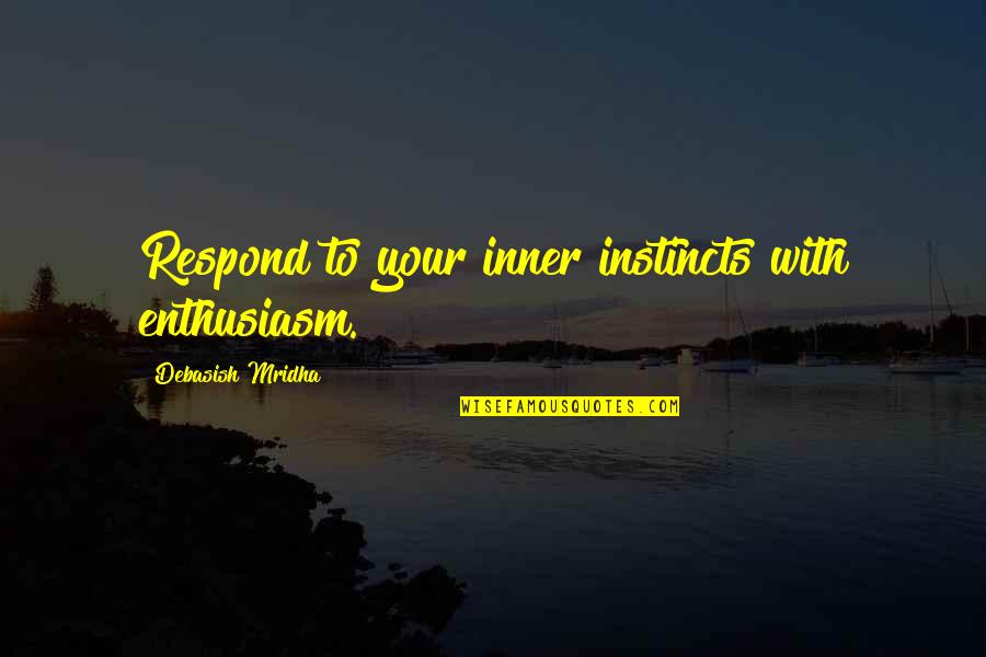 Acabando Montada Quotes By Debasish Mridha: Respond to your inner instincts with enthusiasm. Acabando Montada Quotes By Debasish Mridha: Respond to your inner instincts with enthusiasm.