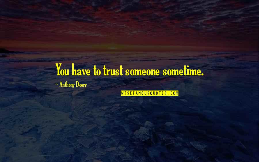 Acabarse Preterite Quotes By Anthony Doerr: You have to trust someone sometime. Acabarse Preterite Quotes By Anthony Doerr: You have to trust someone sometime.