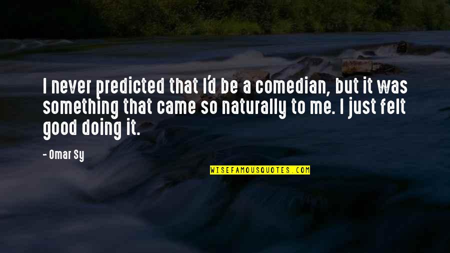Acabo A Agua Quotes By Omar Sy: I never predicted that I'd be a comedian,