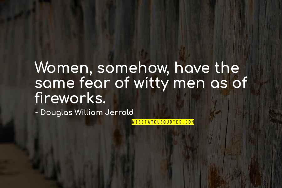 Acabou Chorare Quotes By Douglas William Jerrold: Women, somehow, have the same fear of witty Acabou Chorare Quotes By Douglas William Jerrold: Women, somehow, have the same fear of witty