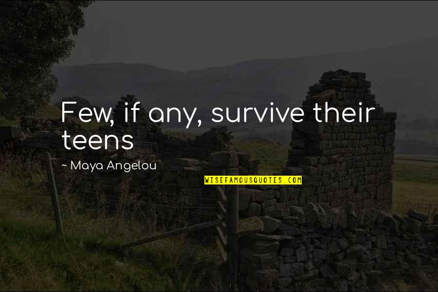 Acabou Chorare Quotes By Maya Angelou: Few, if any, survive their teens Acabou Chorare Quotes By Maya Angelou: Few, if any, survive their teens