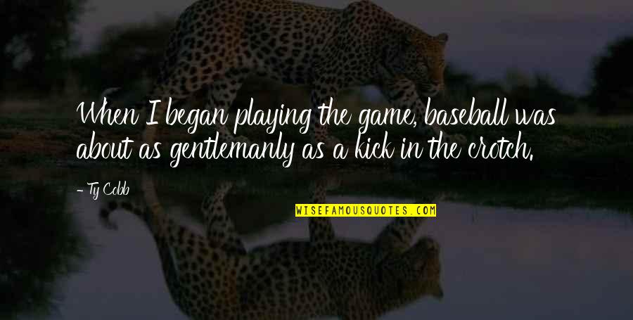 Acabou Chorare Quotes By Ty Cobb: When I began playing the game, baseball was