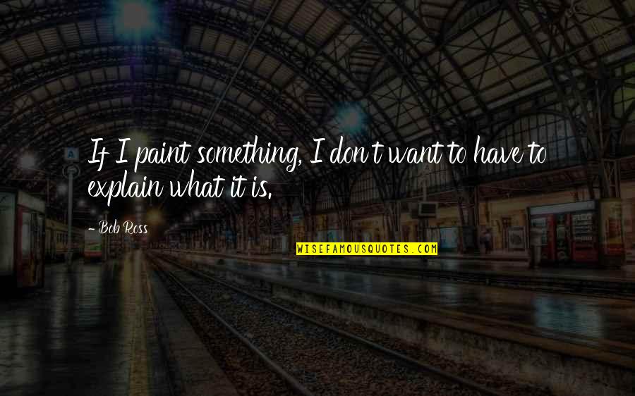 Acabou De Chegar Quotes By Bob Ross: If I paint something, I don't want to