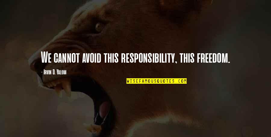 Acabou Jessica Quotes By Irvin D. Yalom: We cannot avoid this responsibility, this freedom. Acabou Jessica Quotes By Irvin D. Yalom: We cannot avoid this responsibility, this freedom.
