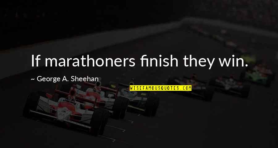 Acabsa Quotes By George A. Sheehan: If marathoners finish they win.